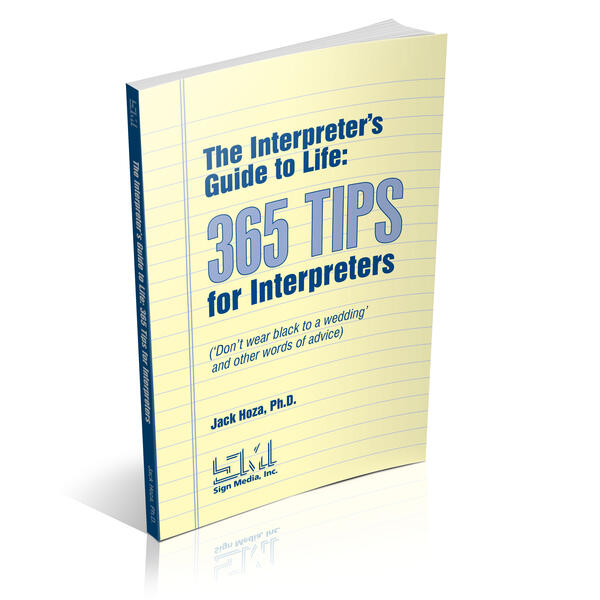 The Interpreter's Guide to Life: 365 Tips for Interpreters (Don't wear black to a wedding and other words of advice)